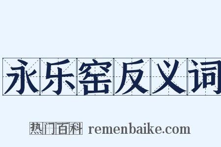 永乐窑反义词是什么意思的图片